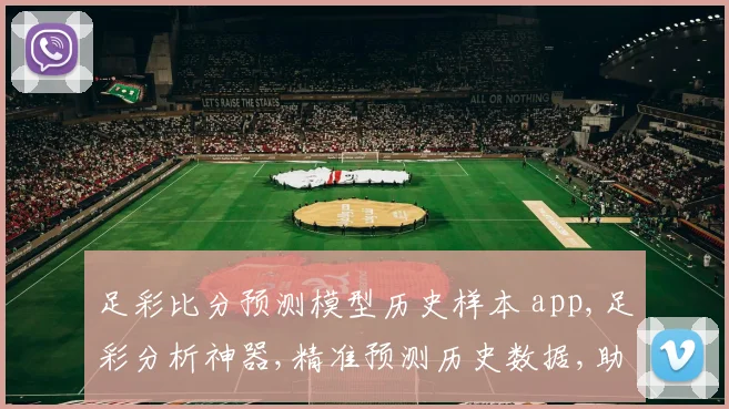 足彩比分预测模型历史样本 app,足彩分析神器,精准预测历史数据,助你赢取赛事